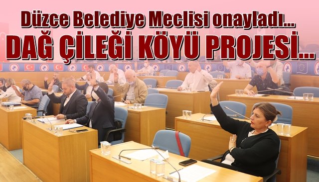 Düzce Belediye Meclisi onayladı: DAĞ ÇİLEĞİ KÖYÜ PROJESİ…