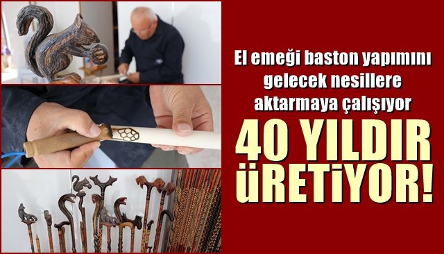 El emeği baston yapımını gelecek nesillere aktarmaya çalışıyor… 40 YILDIR ÜRETİYOR