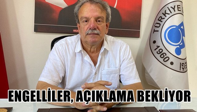 ENGELLİLER, AÇIKLAMA BEKLİYOR