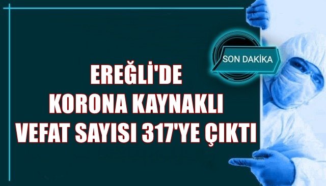 EREĞLİ´DE KORONA KAYNAKLI VEFAT SAYISI 317´YE ÇIKTI