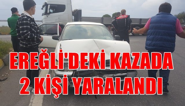 EREĞLİ´DEKİ KAZADA 2 KİŞİ YARALANDI