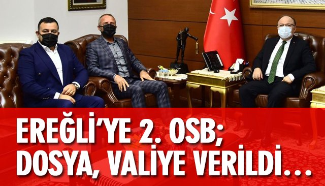 EREĞLİ’YE 2. OSB; DOSYA VALİYE VERİLDİ…