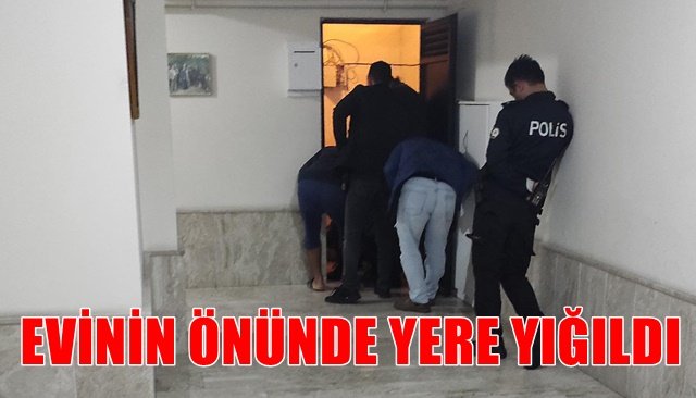 EVİNİN ÖNÜNDE YERE YIĞILDI