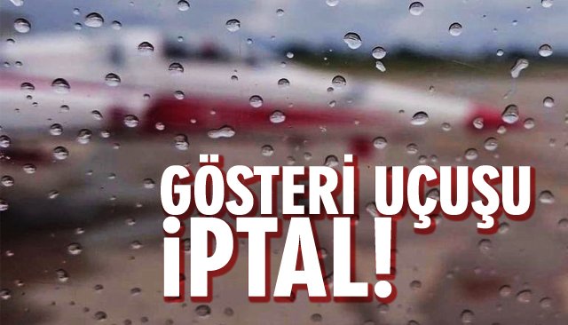 GÖSTERİ UÇUŞU İPTAL!