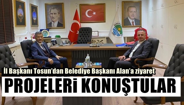 İl Başkanı Tosun’dan Belediye Başkanı Alan’a ziyaret 