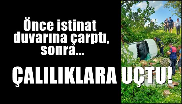 İstinat duvarına çarptı, çalılıklara uçtu…