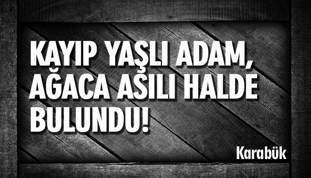 KAYIP YAŞLI ADAM, AĞACA ASILI HALDE BULUNDU!