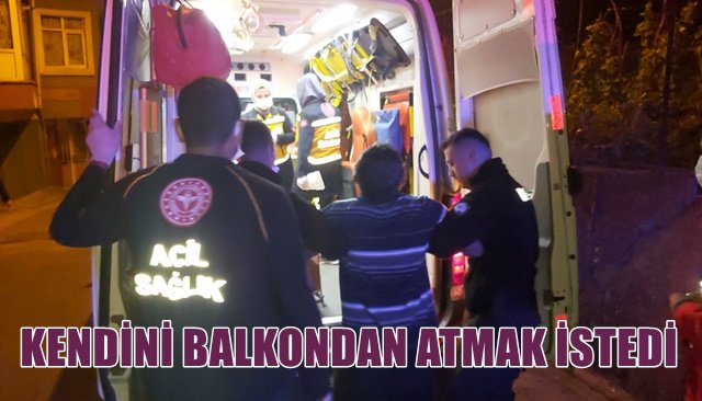 KENDİNİ BALKONDAN ATMAK İSTEDİ