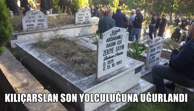 KILIÇARSLAN SON YOLCULUĞUNA UĞURLANDI