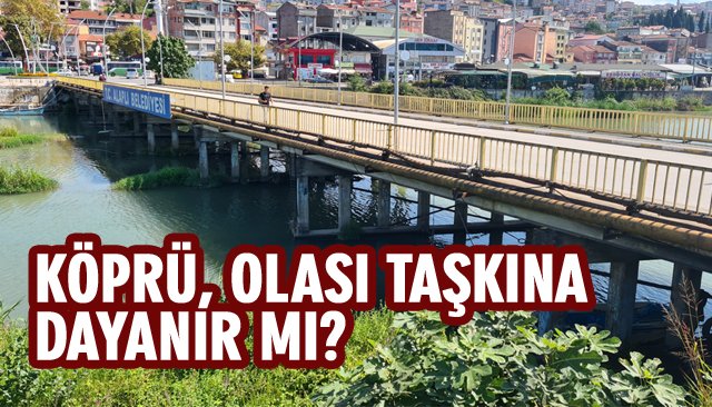 KÖPRÜ, OLASI TAŞKINA DAYANIR MI?