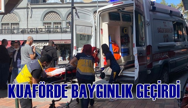 Kuaför dükkanında baygınlık geçirdi