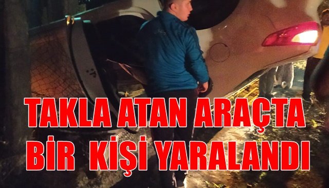 TAKLA ATAN ARAÇTA BİR  KİŞİ YARALANDI