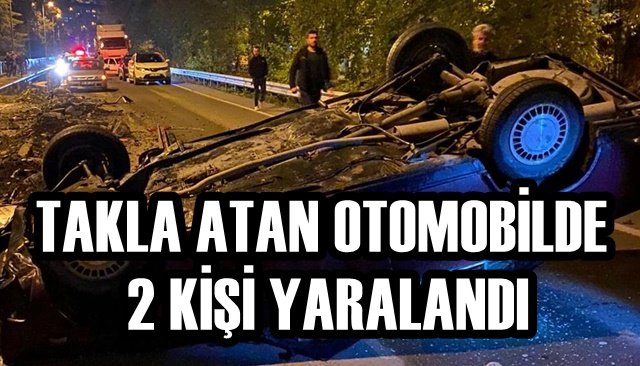 TAKLA ATAN OTOMOBİLDE 2 KİŞİ YARALANDI