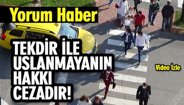 TEKDİR İLE USLANMAYANIN HAKKI CEZADIR!