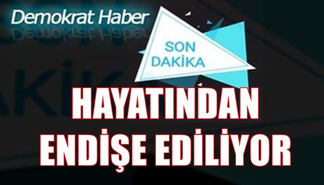  Yakınları hayatından endişe ediyor…