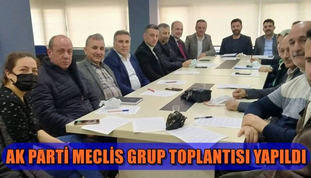 AK PARTİ BELEDİYE MECLİS GRUP TOPLANTISI YAPILDI