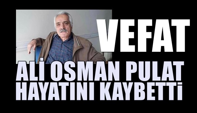 Ali Osman Pulat vefat etti…