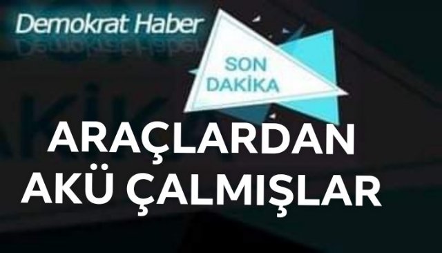 ARAÇLARDAN AKÜ ÇALMIŞLAR 