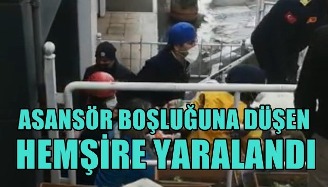 ASANSÖR BOŞLUĞUNA DÜŞEN HEMŞİRE YARALANDI