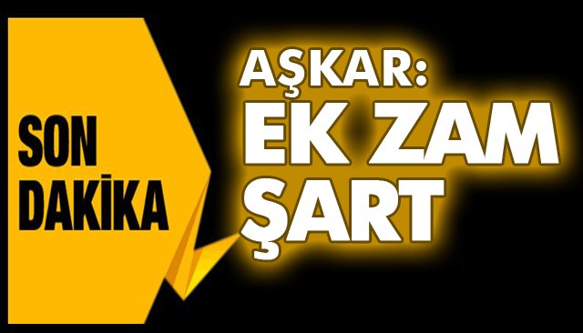 AŞKAR: EK ZAM ŞART