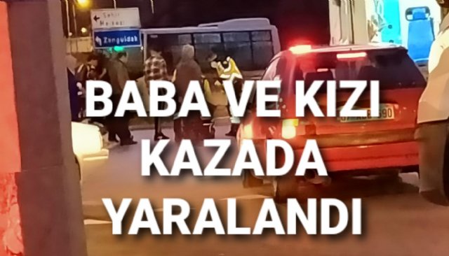 BABA VE KIZI KAZADA YARALANDI