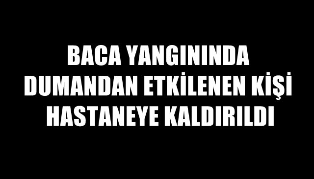 BACA YANGININDA DUMANDAN ETKİLENEN KİŞİ HASTANEYE KALDIRILDI