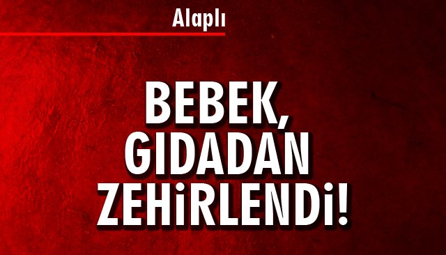 BEBEK, GIDADAN ZEHİRLENDİ!