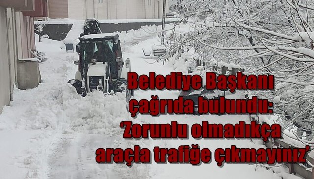 Belediye Başkanı´ndan rica: ‘Zorunlu olmadıkça araç ile trafiğe çıkmayınız’