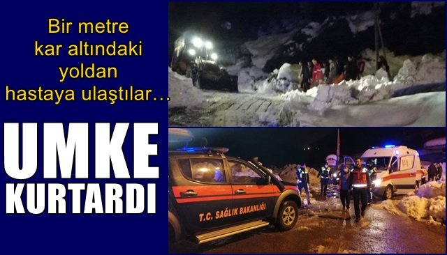 Bir metre kar altındaki yoldan hastaya ulaştılar… UMKE KURTARDI