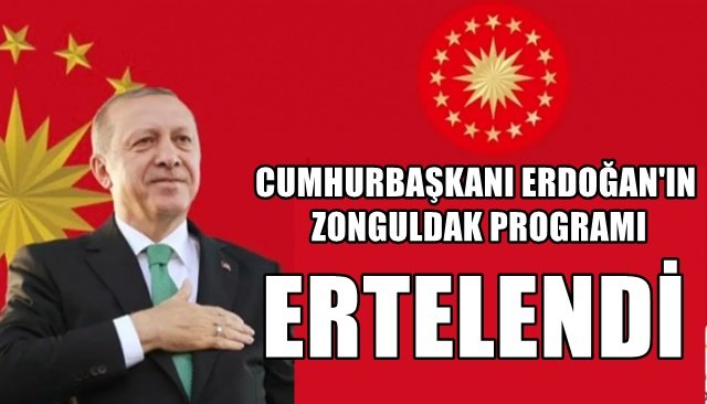 CUMHURBAŞKANI ERDOĞAN´IN ZONGULDAK PROGRAMI ERTELENDİ