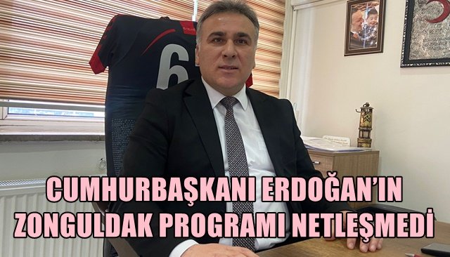 CUMHURBAŞKANI ERDOĞAN’IN ZONGULDAK PROGRAMI NETLEŞMEDİ