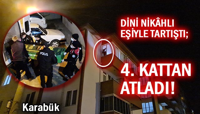 DİNİ NİKÂHLI EŞİYLE TARTIŞTI; 4. KATTAN ATLADI!