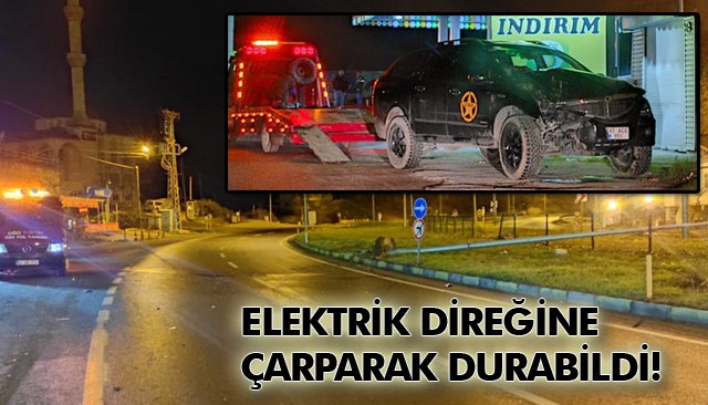 ELEKTRİK DİREĞİNE ÇARPARAK DURABİLDİ!