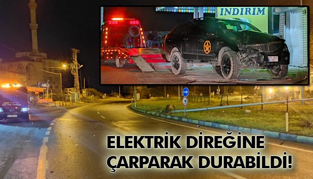 ELEKTRİK DİREĞİNE ÇARPARAK DURABİLDİ!