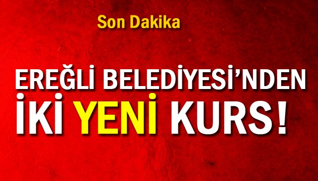 EREĞLİ BELEDİYESİ’NDEN İKİ YENİ KURS!
