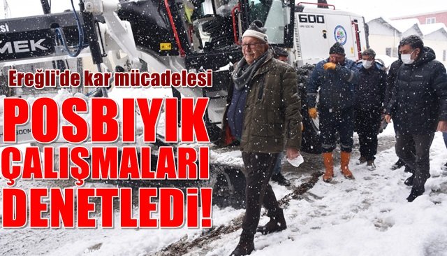 Ereğli’de kar mücadelesi devam ediyor… Posbıyık çalışmaları denetledi