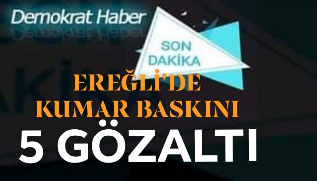 EREĞLİ´DE KUMAR OYNANAN KIRAATHANEYE BASKIN