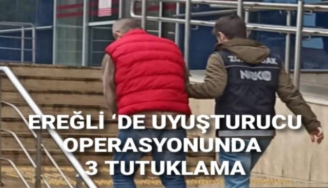 EREĞLİ´DE OPERASYON... 3 KİŞİ TUTUKLANDI