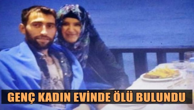 GENÇ KADIN EVİNDE ÖLÜ BULUNDU