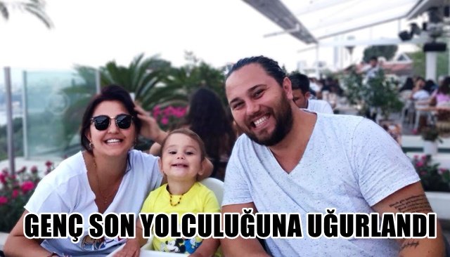 GENÇ SON YOLCULUĞUNA UĞURLANDI