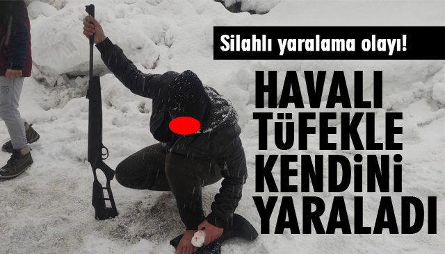 HAVALI TÜFEKLE KENDİNİ YARALADI!