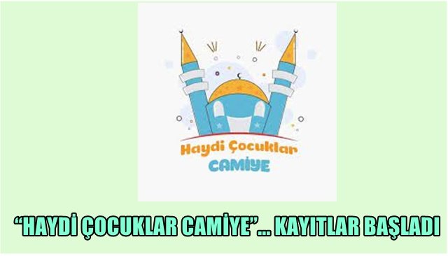 “HAYDİ ÇOCUKLAR CAMİYE”... KAYITLAR BAŞLADI