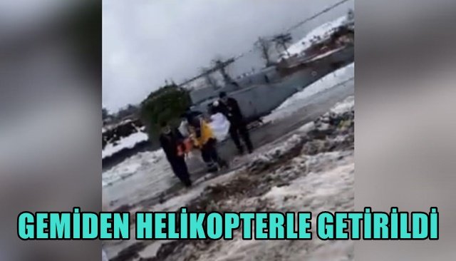 HELİKOPTERLERLE KARAYA GETİRİLDİ