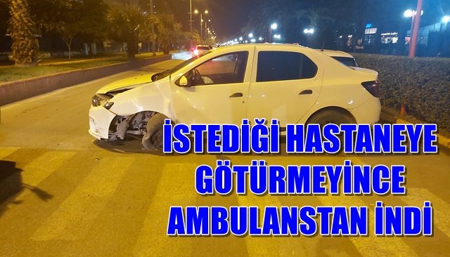 İSTEDİĞİ HASTANEYE GÖTÜRMEYİNCE AMBULANSTAN İNDİ