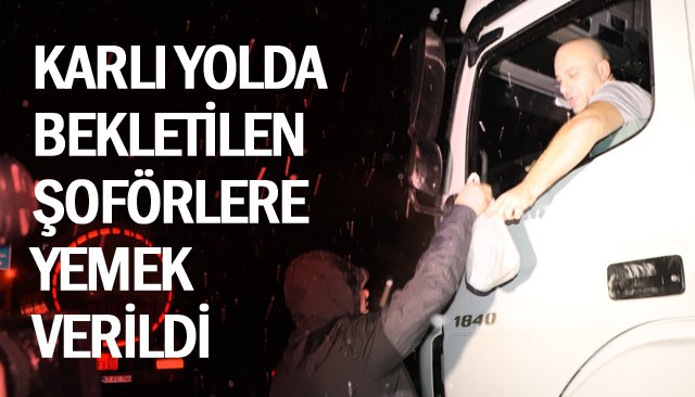 KARLI YOLDA BEKLETİLEN ŞOFÖRLERE YEMEK VERİLDİ