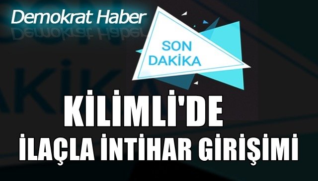 KİLİMLİ´DE İLAÇLA İNTİHAR GİRİŞİMİ