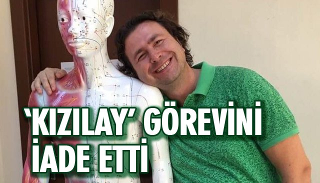 ‘KIZILAY’ GÖREVİNİ İADE ETTİ