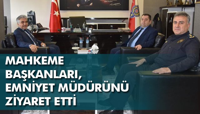 MAHKEME BAŞKANLARI, İL EMNİYET MÜDÜRÜNÜ ZİYARET ETTİ