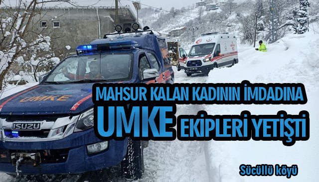 MAHSUR KALAN KADININ İMDADINA UMKE EKİPLERİ YETİŞTİ 