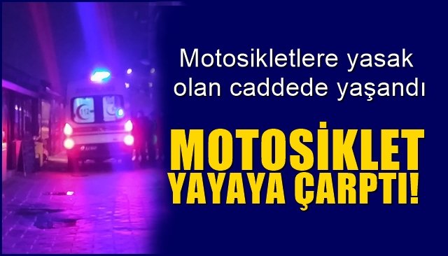 Motosikletlere yasak olan caddede yaşandı… MOTOSİKLET YAYAYA ÇARPTI!